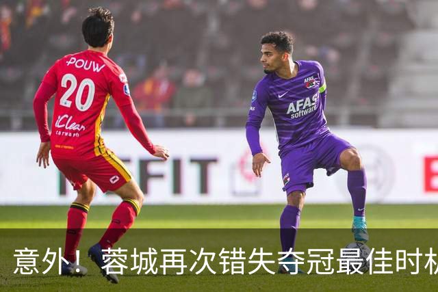 意外!蓉城再次错失夺冠最佳时机,下一轮踢英博又成天王山之战